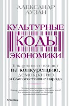 Культурные коды экономики. Как ценности влияют на конкуренцию, демократию и благосостояние народа